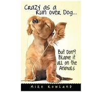Crazy As A Run Over Dog . . . But Don't Blame It All On The Animals
