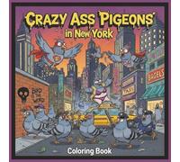 Crazy Ass Pigeons in New York: A Children's Coloring Book - NOT FOR CHILDREN! For Adults Who Need Therapy, Pizza, and a Good Laugh!