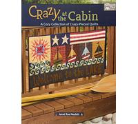 Crazy at the Cabin: A Cozy Collection of Crazy-Pieced Quilts: Includes Pattern