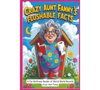 Crazy Aunt Fanny’s Flushable Facts: A Fun Bathroom Reader of Weird World Records