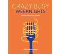 Crazy Busy Weeknights: Genius Everyday Recipes