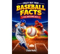 Crazy But True Baseball Facts for Awesome Boys: Unlock the Game's Most Legendary Stories, Stats, and Other Remarkable Trivia for Kids (Baseball Gifts for Boys 8-12)