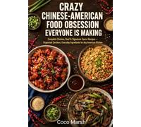 Crazy Chinese-American Food Obsession Everyone Is Making: Complete Chicken, Beef & Signature Sauce Recipes - Organized Sections, Everyday Ingredients for Any American Kitchen