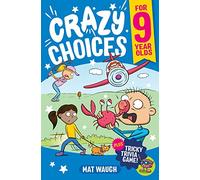 Crazy Choices for 9 Year Olds: Mad decisions and tricky trivia in a book you can play!