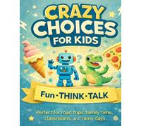 Crazy Choices for Kids: Fun Decision Games to Laugh, Think, and Talk Together