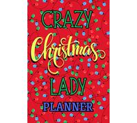 Crazy Christmas Lady Planner: A Complete Xmas Organizer With Space For: Budget Planning, Gift List, Party Planning, Shopping Lists and So Much More!
