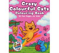 Crazy Colourful Cats Colouring Book: 50 Pages of Fun for Kids