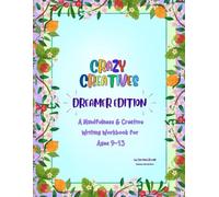 Crazy Creatives - Dreamer Edition: A Mindfulness & Creative Writing Workbook for Ages 9-13