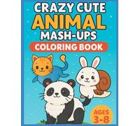 Crazy Cute Animal Mash-Ups: A Fun Coloring Book for Kids Ages 3-8