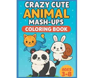 Crazy Cute Animal Mash-Ups: A Fun Coloring Book for Kids Ages 3-8