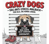 Crazy Dogs - Das Anti-Stress-Malbuch für alle, die Hunde lieben: 50 verrückte Hundeszenen zum Ausmalen, Lachen & Abschalten