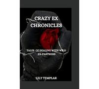 Crazy Ex Chronicles: Tales Of Dealing With Wild Ex-Partners