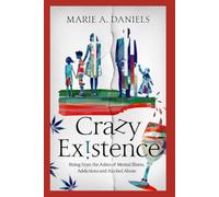 Crazy Existence: Rising From the Ashes of Mental Illness, Addictions and Alcohol Abuse