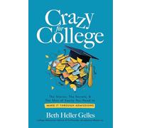 Crazy for College: The Stories, The Secrets, & The Shot of Sanity You Need to Make It Through Admissions