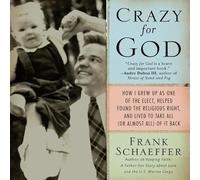 Crazy for God: How I Grew Up as One of the Elect, Helped Found the Religious Right, and Lived to Take All (or Almost All) of It Back