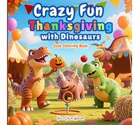 Crazy Fun Thanksgiving with Dinosaurs Cute Coloring Book: Comfy & Cozy Thanksgiving Coloring Book with Scripture, Featuring Adorable Dinosaurs, ... Gratitude and God’s Love, for Kids and Adults