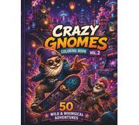 Crazy Gnomes Coloring Book Vol. 2: 50 Wild & Whimsical Adventures Featuring Chaotic Fantasy Gnomes, Cozy Worlds, Epic Scenes, and Relaxing Coloring Fun for Adults & Teens