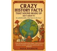 Crazy History Facts That Sound Made Up: So unbelievable, they have to be true!