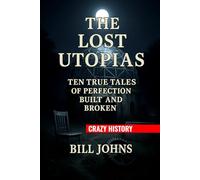 Crazy History - The Lost Utopias: Ten True Tales of Perfection Built and Broken