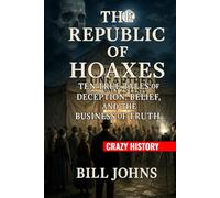 Crazy History - The Republic of Hoaxes: Ten True Tales of Deception, Belief, and the Business of Truth