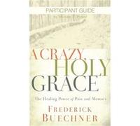 Crazy Holy Grace Participant Guide The Healing Power of Pain and Memory by Frederick Buechner Frederick Buechner (Auteur)