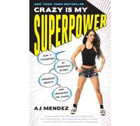 Crazy Is My Superpower: How I Triumphed by Breaking Bones, Breaking Hearts, and Breaking the Rules