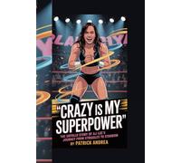 CRAZY IS MY SUPERPOWER: The Untold Story of AJ Lee's Journey from Struggles to Stardom"