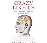 Crazy Like Us: The Globalization Of The Western Mind (Paperback) Ethan Watters, (Auteur)