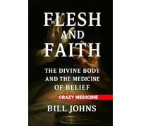 Crazy Medicine - Flesh and Faith: The Divine Body and the Medicine of Belief