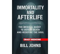 Crazy Medicine - Immortality and Afterlife: The Medical Quest to Defeat Death and Redefine the Soul
