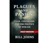 Crazy Medicine - Plagues and Panics: Fear, Contagion, and the Politics of Disease