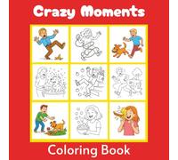 Crazy Moments: A Laugh-Out-Loud Coloring Adventure for All Ages: 40 Funny Life Scenes of Slips, Trips, Pets, and Everyday Mayhem - A Whimsical 8.25 x 8.25 Coloring Book for Adults, Teens & Kids