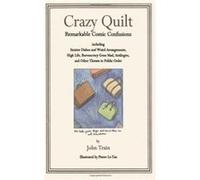 Crazy Quilt Remarkable Comic Confusions Including Sinister Dishes and Weird Arrangements High Life Bureaucracy Gone Mad Antilog by John Train John Train, Pierre Le-Tan (Auteur)