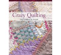 Crazy Quilting the Complete Guide