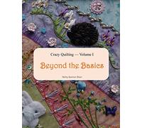 Crazy Quilting Volume I: Beyond the Basics