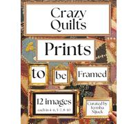 Crazy Quilts Prints to Be Framed: A Curated Set of 12 Ready-to-Frame Vintage Prints for Standard 8x10, 5x7, and 4x6 Frames