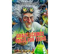 Crazy Science Facts For Teens: 47 True Science Stories That Sound Fake (But Are 100% True)