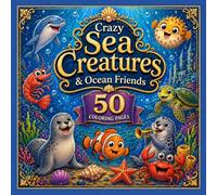 Crazy Sea Creatures & Ocean Friends: 50 Coloring Pages for Kids: Fun Ocean Coloring Book for Kids with Sea Creatures, Marine Life, Mermaids and Fantasy Characters