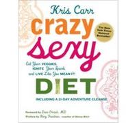 Crazy Sexy Diet: Eat Your Veggies, Ignite Your Spark, And Live Like You Mean It!
