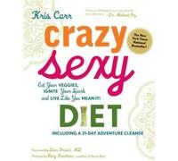 Crazy Sexy Diet: Eat Your Veggies, Ignite Your Spark, and Live Like You Mean It!