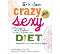 Crazy Sexy Diet: Eat Your Veggies, Ignite Your Spark, and Live Like You Mean It!