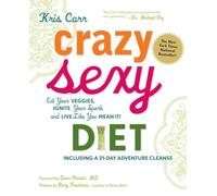 Kris Carr – Crazy Sexy Diet – Eat Your Veggies, Ignite Your Spark, And Live Like You Mean It!