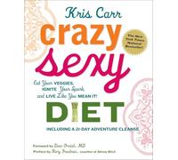 Crazy Sexy Diet: Eat Your Veggies, Ignite Your Spark, And Live Like You Mean It!
