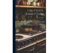 Cre-Fydd's Family Fare: The Young Housewife's Daily Assistant On All Matters Relating To Cookery And Housekeeping: Containing Bills Of Family