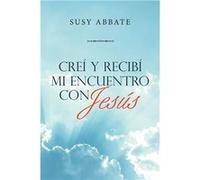 Cre Y Recib Mi Encuentro Con Jess - Susy Abbate - Author Solutions Inc - Livre en Anglais Susy AbbateSusy Abbate (Auteur)