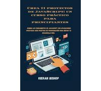 Crea 11 proyectos de JavaScript: un curso práctico para principiantes: Domina los fundamentos de JavaScript con aplicaciones prácticas: guía práctica de programación para iniciar tu desarrollo web.