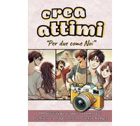 Crea Attimi Per Due Come Noi: 100 Attività Per Ricordi E Momenti Speciali Di Coppia
