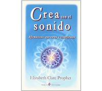 Crea Con El Sonido : Afirmaciones Que Curan Y Transforman