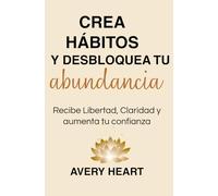 Crea habitos y Desbloquea tu Abundancia: Recibe Libertad, Claridad y aumenta tu confianza