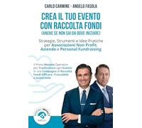 Crea il Tuo Evento con Raccolta Fondi Anche se Non Sai da Dove Iniziare: Strategie, Strumenti e Idee Pratiche per Associazioni Non Profit, Aziende e Personal Fundraising